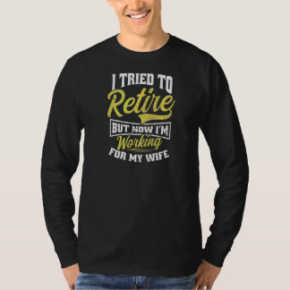 私は今、妻の退職のために働いて引退しようとした Tシャツ