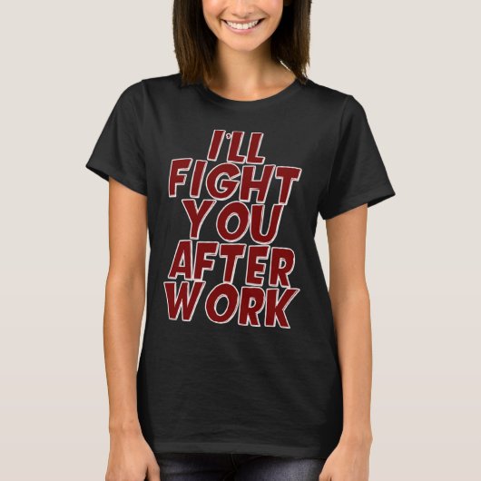 私は仕事の後にあなたと戦う Tシャツ (正面)