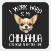 私は仕事の懸命だから私のChihuahuaより良い生活を持つことができる スクエアシール (正面)