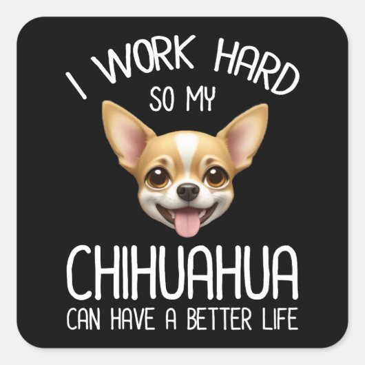私は仕事の懸命だから私のChihuahuaより良い生活を持つことができる スクエアシール (正面)