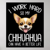 私は仕事の懸命だから私のChihuahuaより良い生活を持つことができる ポスター (正面)