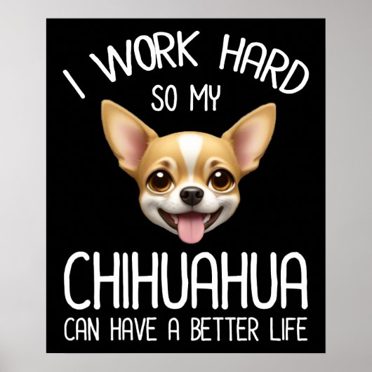 私は仕事の懸命だから私のChihuahuaより良い生活を持つことができる ポスター (正面)
