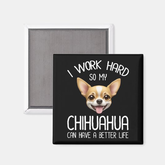 私は仕事の懸命だから私のChihuahuaより良い生活を持つことができる マグネット (正面/裏面)