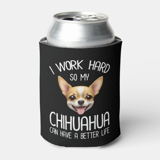 私は仕事の懸命だから私のChihuahuaより良い生活を持つことができる 缶クーラー (缶正面)