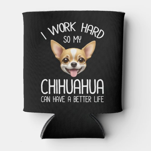 私は仕事の懸命だから私のChihuahuaより良い生活を持つことができる 缶クーラー (正面)