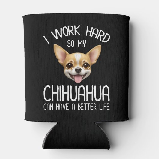 私は仕事の懸命だから私のChihuahuaより良い生活を持つことができる 缶クーラー (裏面)