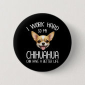 私は仕事の懸命だから私のChihuahuaより良い生活を持つことができる 缶バッジ (正面)