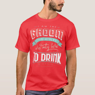 私は他の人々がBを飲むためにここにいる新郎である Tシャツ
