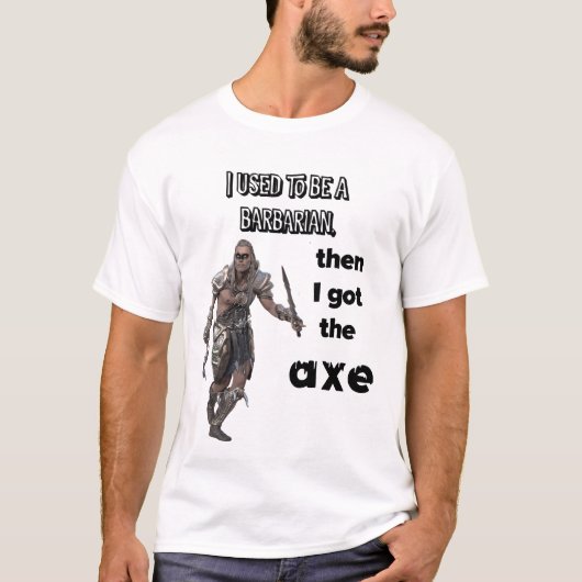 私は以前はバーバリアンでしたが、その後斧を手に入れました! Tシャツ (正面)