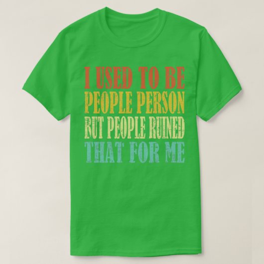 私は以前は人々だったが、人々はそれを台無しにした Tシャツ (デザイン正面)