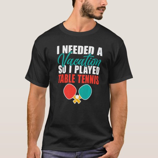 私は休暇が必要だったのでテ遊ーブルテニス Tシャツ (正面)