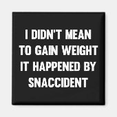 私は体重を増やすつもりではなかった、それはsnaccによって起こった マグネット (正面)