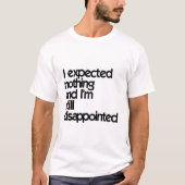 私は何も期待せず、まだ失望している Tシャツ (正面)
