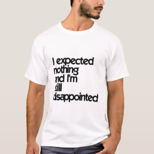 私は何も期待せず、まだ失望している Tシャツ