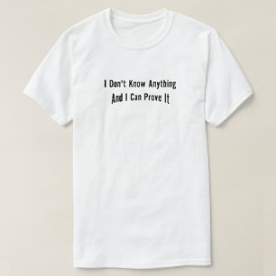 私は何も知らないし、それを証明してもいいです Tシャツ