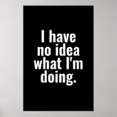 私は何をしているアイディアを持っていないおもしろい諺 ポスター (正面)
