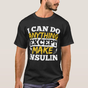 私は作りますインシュリンの糖尿病患者を何でもを除いてしてもいいです Tシャツ