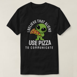 私は信じエイリアンがピザを使ってコミュニケーションをとる Tシャツ