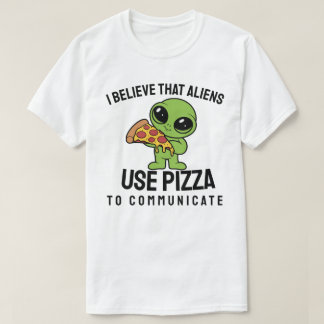 私は信じエイリアンがピザを使ってコミュニケーションをとる Tシャツ