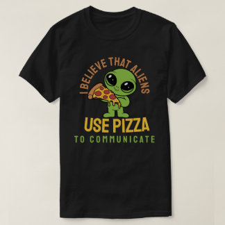 私は信じエイリアンがピザを使ってコミュニケーションをとる Tシャツ