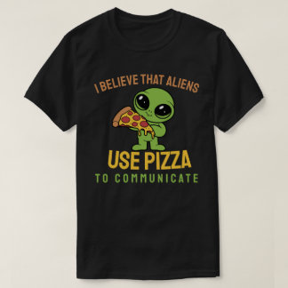私は信じエイリアンがピザを使ってコミュニケーションをとる Tシャツ