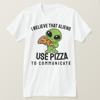 私は信じエイリアンがピザを使ってコミュニケーションをとる Tシャツ