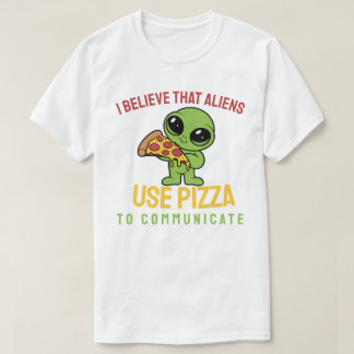 私は信じエイリアンがピザを使ってコミュニケーションをとる Tシャツ
