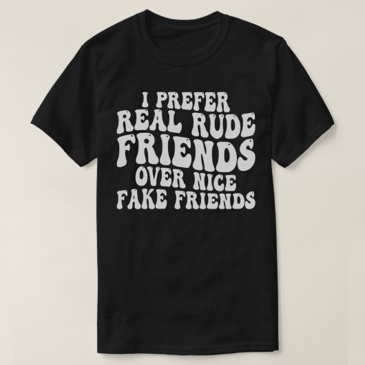 私は偽実在の友より、失礼な友人を好む Tシャツ (デザイン正面)
