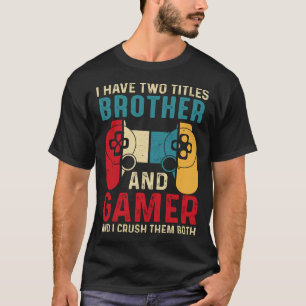 私は兄とゲーマーの2つのタイトルを持っていて、私はクラッシュする Tシャツ
