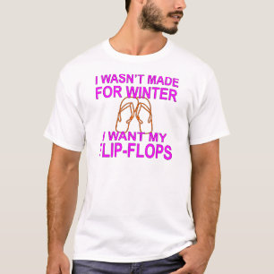 私は冬に向けて作られたのではなく、フリップフロップスが欲しいのです Tシャツ