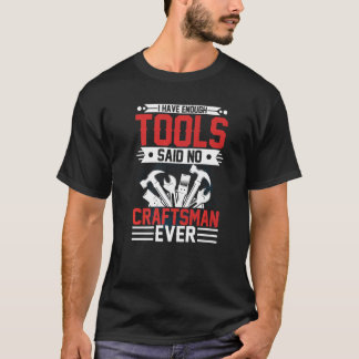 私は十分なツールを持っている職人は今まで工芸品を言った Tシャツ