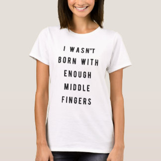 私は十分な中指と生まれませんでした Tシャツ