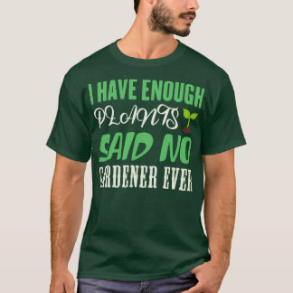 私は十分な植物を持っている庭師は今まで言わなかった Tシャツ