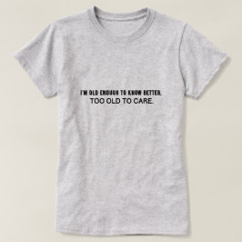 私は十分に良い知っている年齢で、あまりにも古い気によ Tシャツ