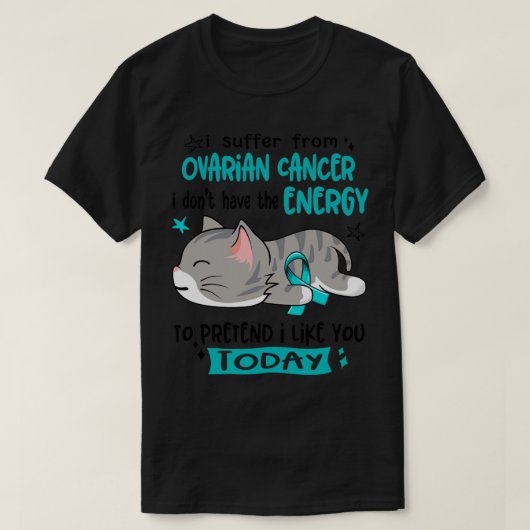 私は卵巣癌に苦しんでいるので元気がない Tシャツ (デザイン正面)