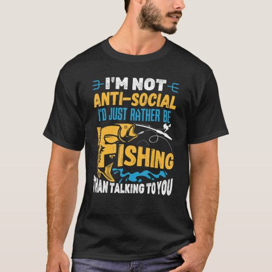 私は反社会的なわけじゃない、ただ釣りをしてる方がいい Tシャツ (正面)