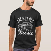私は古くはない私は車クラシックだおもしろい Tシャツ (正面)