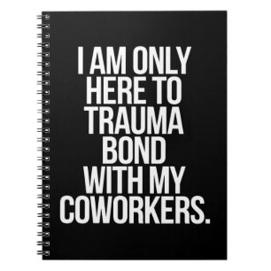 私は同僚とのトラウマの絆だけにここにいる ノートブック