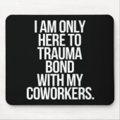 私は同僚とのトラウマの絆だけにここにいる マウスパッド (正面)