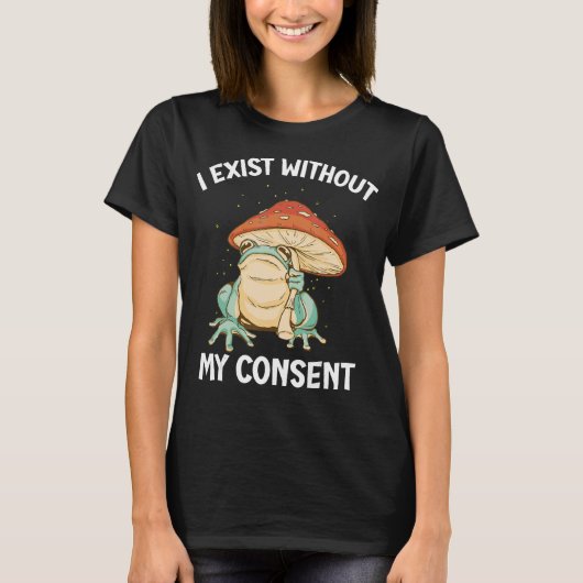 私は同意なしに存在するカエル超おもしろいリアルミーム Tシャツ (正面)