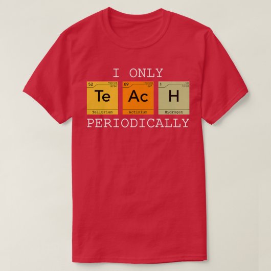 私は周期的に教え科学化学おもしろいに過ぎない Tシャツ (デザイン正面)
