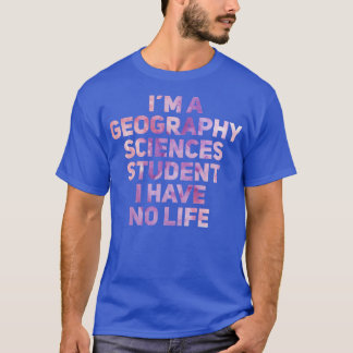 私は地理科学の学生は私の人生を持っていない Tシャツ