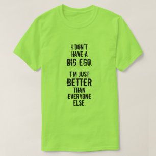 私は大きい自我を持っていません。 私はちょうどよりよいです… Tシャツ