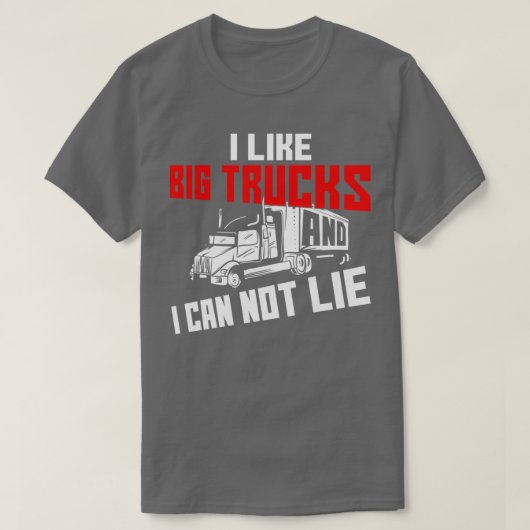 私は大きなトラックが好きで、トラックの運転手は嘘がおもしろいつけない Tシャツ (デザイン正面)