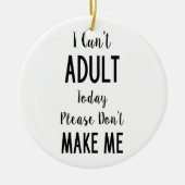 私は大人の今日-おもしろいな引用文、ユーモアできません セラミックオーナメント (正面)