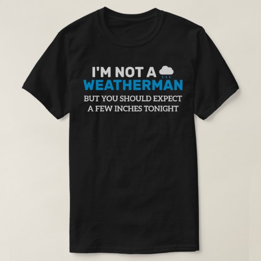 私は天気予報ではなく、数インチ期待する必要がある Tシャツ (デザイン正面)
