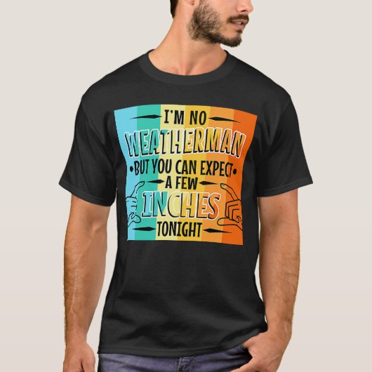 私は天気予報は無いが、あなたは数インチを期待できる Tシャツ (正面)