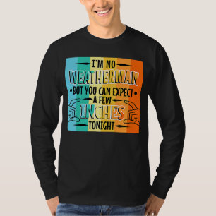 私は天気予報は無いが、あなたは数インチを期待できる Tシャツ