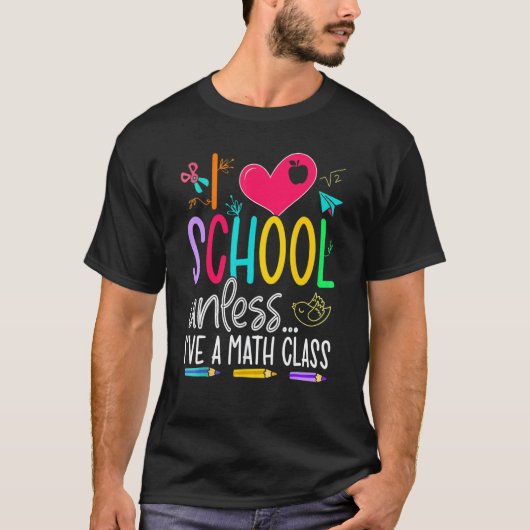 私は女の子のための数学のクラスを持っていない限り、学校が大好き Tシャツ (正面)
