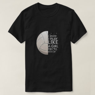 私は女の子のように維持する遊ぶことを私が知っているバレーボールのテ Tシャツ